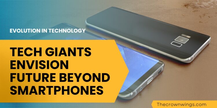 Tech Giants Envision Future Beyond Smartphones