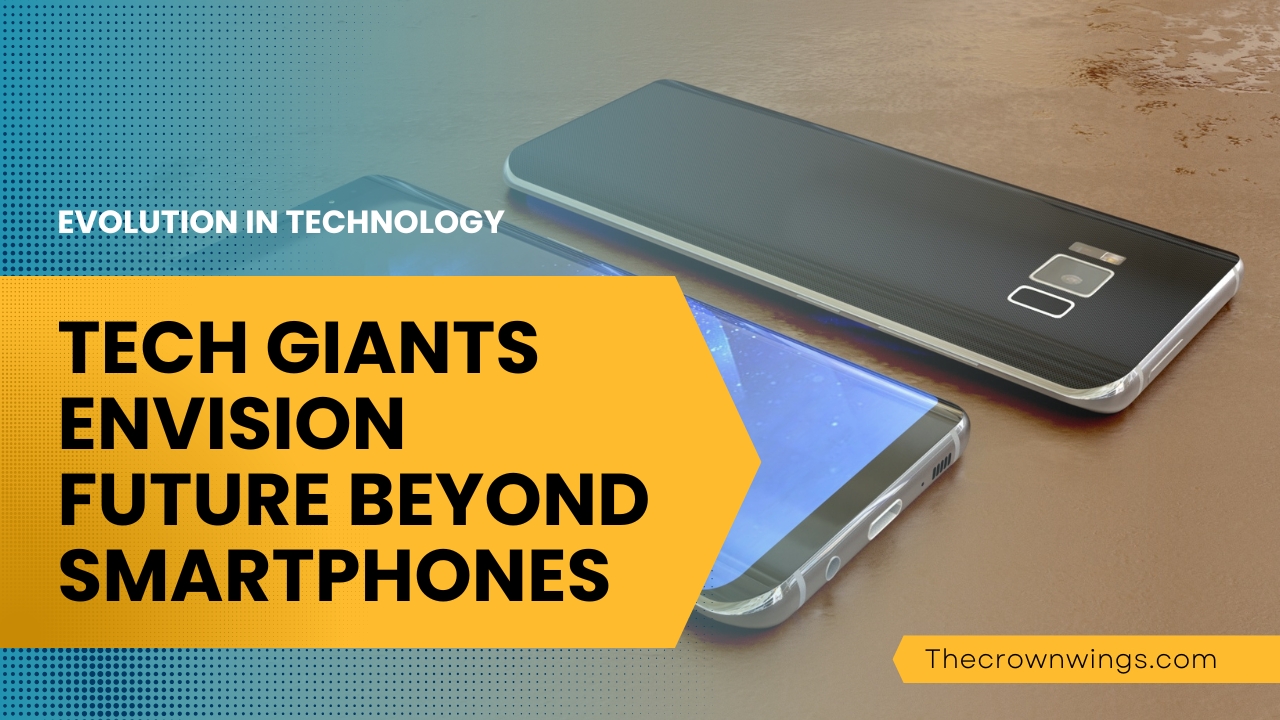 Tech Giants Envision Future Beyond Smartphones