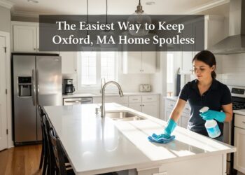 The Easiest Way to Keep Your Oxford, MA Home Spotless
