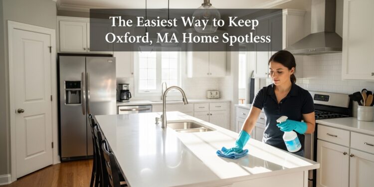 The Easiest Way to Keep Your Oxford, MA Home Spotless